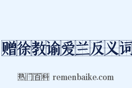 赠徐教谕爱兰反义词是什么意思的图片